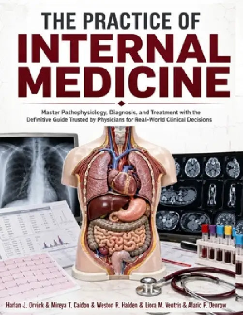 The Practice of Internal Medicine: Master Pathophysiology, Diagnosis, and Treatment with the Definitive Guide Trusted by Physicians for Real-World Cli by Mireya T. Caldon, Weston R. Halden, Liora M. Ventris