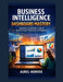 Business Intelligence Dashboard Mastery: Complete Visualization Guide for Non-Technical Professionals and Beginners by Aurel Norvex