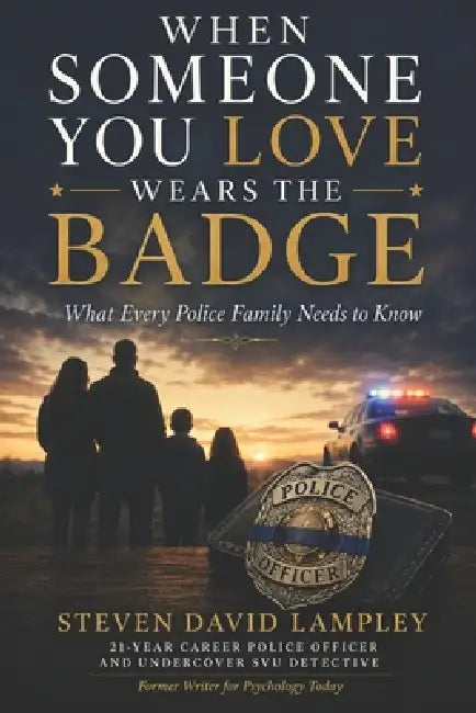 When Someone You Love Wears the Badge: What Every Police Family Needs to Know by Steven David Lampley