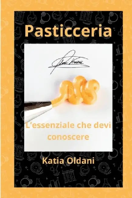 Pasticceria: l'essenziale che devi conoscere: Guida tecnico-scientifica agli ingredienti, reologia delle farine e interazioni biochimiche nell'Arte Bi by Katia Oldani