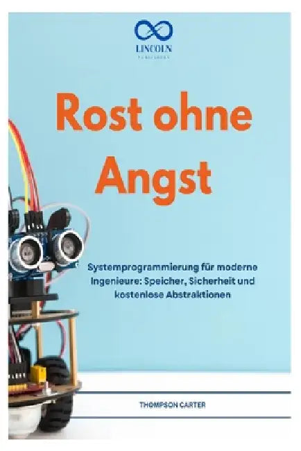 Rost Ohne Angst: Systemprogrammierung für moderne Ingenieure: Speicher, Sicherheit und kostenlose Abstraktionen by Thompson Carter