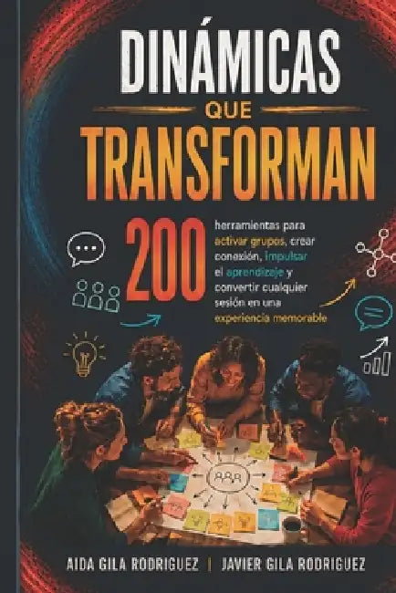 Dinámicas Que Transforman: 200 herramientas para activar grupos, crear conexión, impulsar el aprendizaje y convertir cualquier sesión en una experienc by Aida Javier Gila Rodriguez
