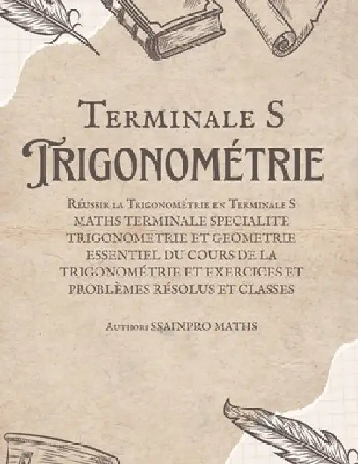 Trigonométrie Terminale S - Cours complet, Méthodes et Exercices Corrigés: Maths Terminale Specialite Trigonometrie Et Geometrie, Essentiel Du Cours d by Ssainpro Maths