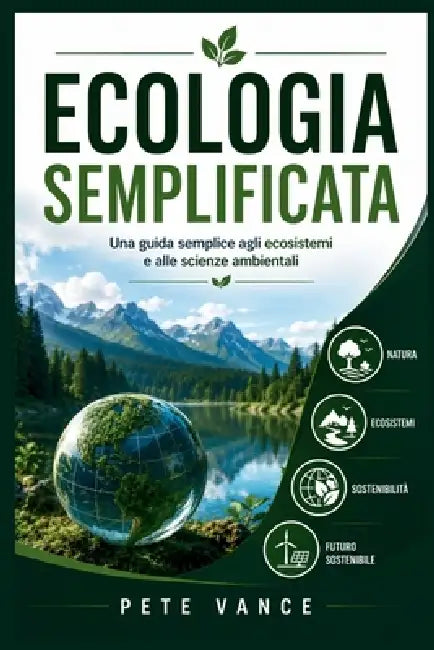 Ecologia Semplificata: Una guida semplice agli ecosistemi e alle scienze ambientali by Pete Vance
