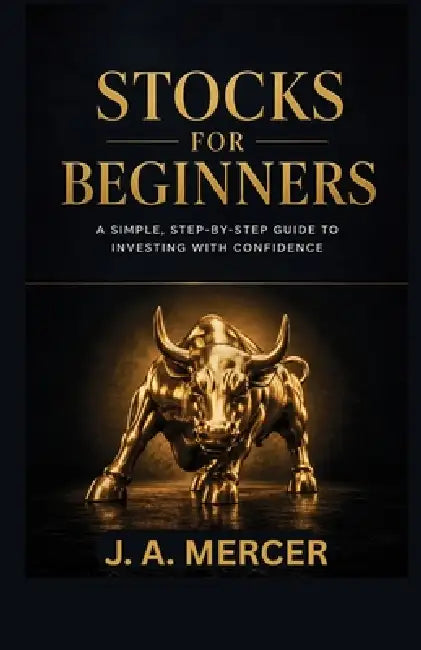 Stocks for Beginners: A Simple, Step-By-Step Guide to Investing with Confidence by J. A. Mercer