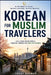 Korean for Muslim Travelers: A Complete Korean Phrasebook with Hangul, Romanization & English Translation Find Halal Restaurants, Prayer Rooms, by Yusuf Rahman