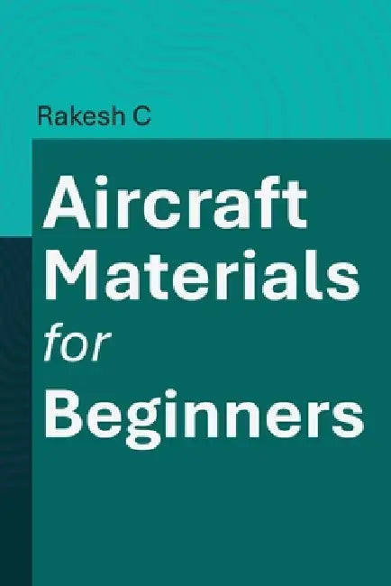 Aircraft Materials for Beginners by Rakesh C