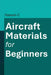 Aircraft Materials for Beginners by Rakesh C