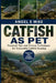 Catfish as Pet: Practical Tips and Proven Techniques for Successful Catfish Keeping by Angel E. Mike