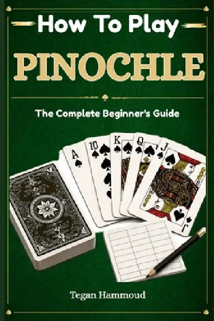 How to Play Pinochle: The Complete Beginner's Guide by Tegan Hammoud