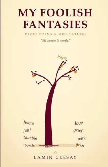 My Foolish Fantasies: Prose Poems & Meditations by Lamin Ceesay