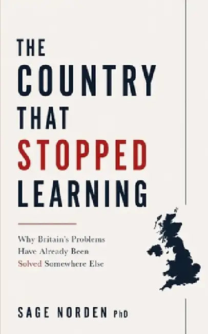 The Country That Stopped Learning: Why Britain's Problems Have Already Been Solved Somewhere Else by Sage Norden
