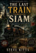 The Last Train Through Siam: Book 13 by Steve Kitts