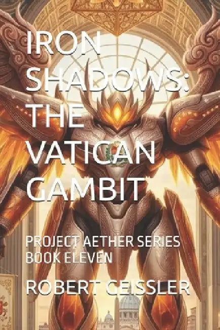 Iron Shadows: The Vatican Gambit: Project Aether Series Book Eleven by Robert Geissler