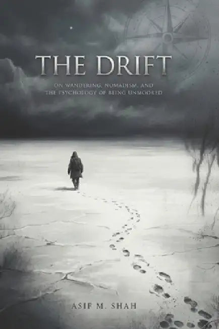 The Drift: On Wandering, Nomadism, and the Psychology of Being Unmoored by Asif Shah