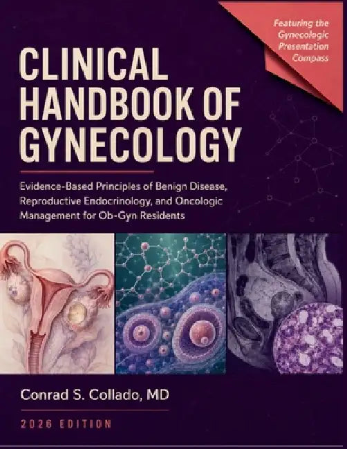 Clinical Handbook of Gynecology 2026: Evidence-Based Principles of Benign Disease, Reproductive Endocrinology, and Oncologic Management for Ob-Gyn Res by Conrad S. Collado