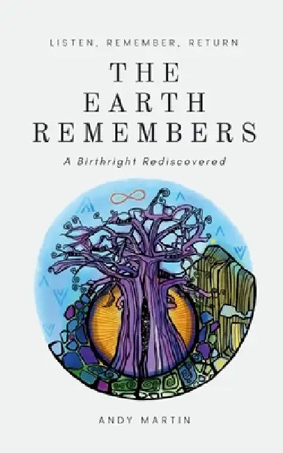 The Earth Remembers: A Birthright Rediscovered by Lauren Emes, Andy Martin