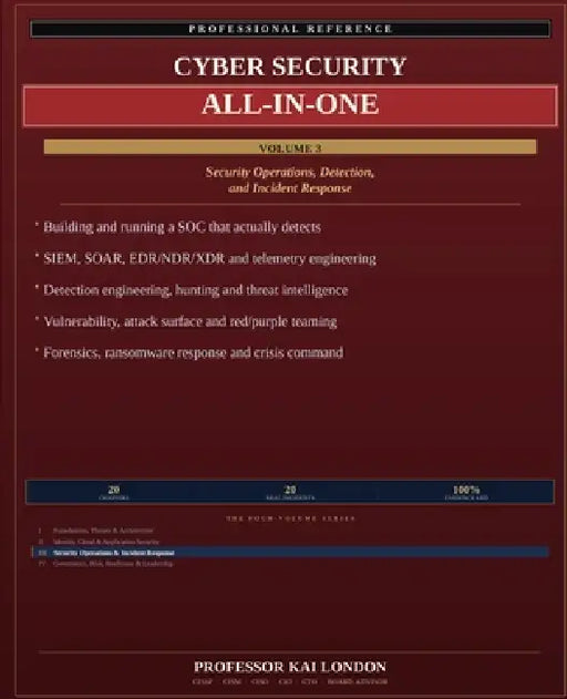 Cyber Security All-in-One, Volume 3: Security Operations and Response: SOC, SIEM, SOAR, Detection Engineering, Threat Hunting, Threat Intelligence, Vu by Kai London