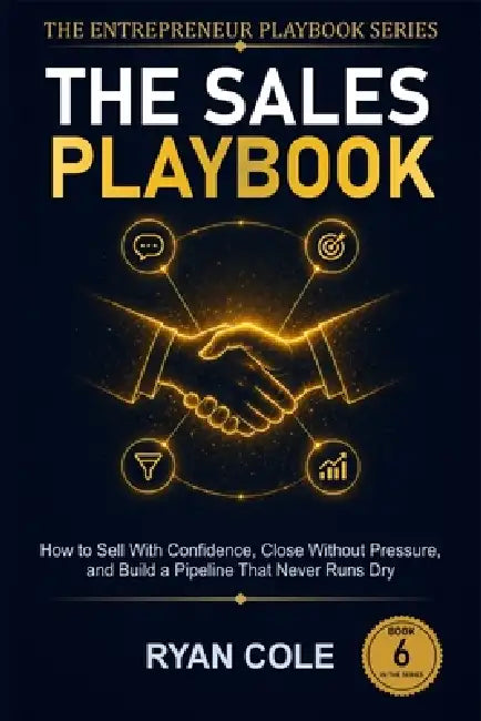 The Sales Playbook: How to Sell With Confidence, Close Without Pressure, and Build a Pipeline That Never Runs Dry by Ryan Cole