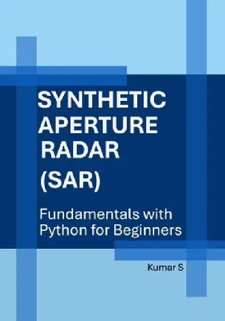 Synthetic Aperture Radar (SAR): Fundamentals with Python for Beginners by Kumar S