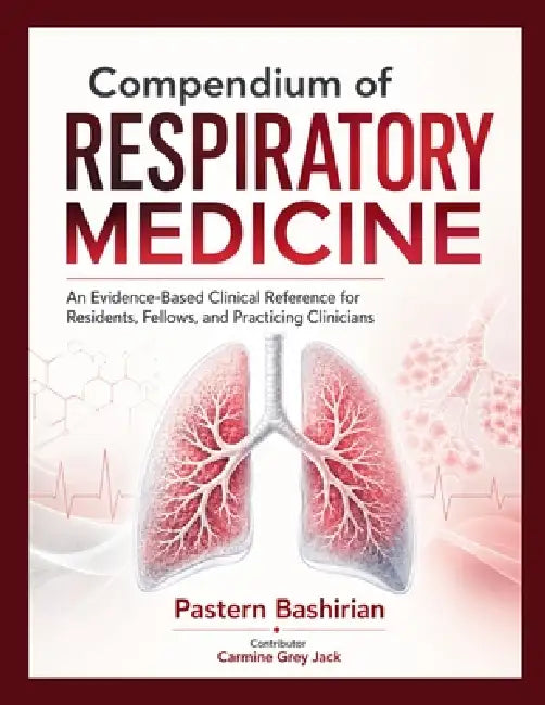 Compendium of Respiratory Medicine: An Evidence-Based Clinical Reference for Residents, Fellows, and Practicing Clinicians by Carmine Grey Jack, Pastern Bashirian