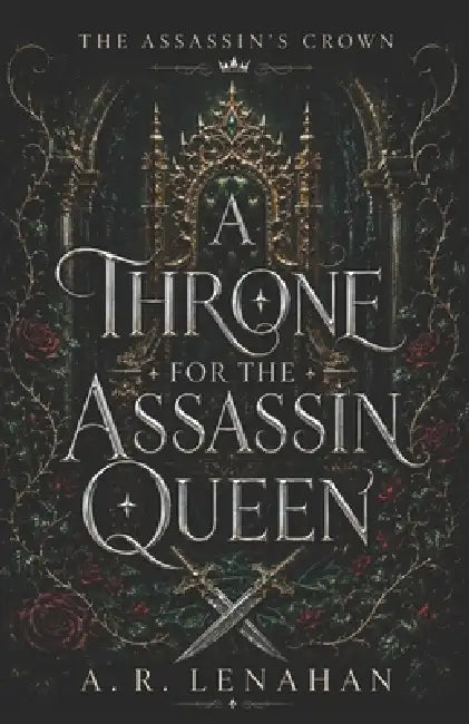 A Throne for the Assassin Queen: A Dark Crown-and-Blade Royal Romantasy by A. R. Lenahan