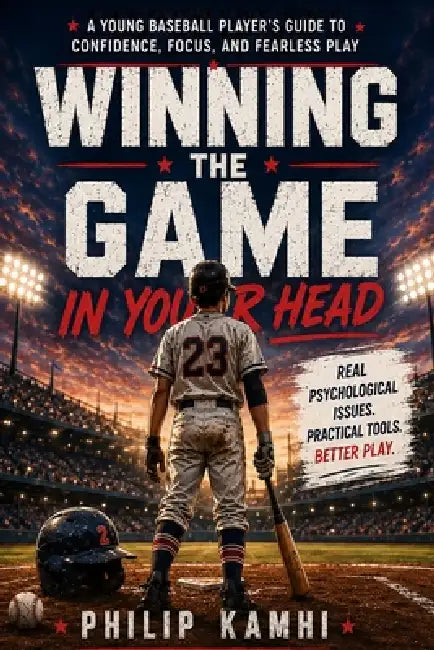 Winning the Game in Your Head: A Young Baseball Player's Guide to Confidence, Focus, and Fearless Play by Philip Kamhi