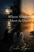 Where Shadows Meet The Dawn by Erika Lynn