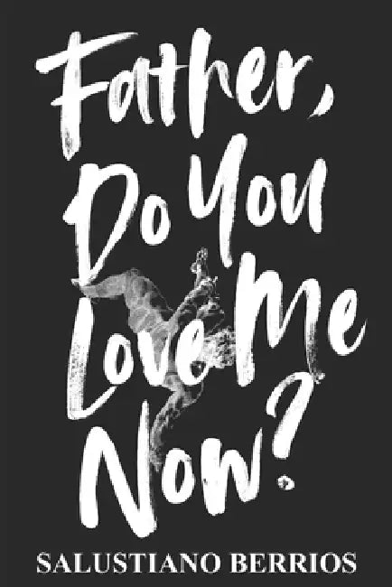 Father, Do You Love Me Now?: Poems by Salustiano Berrios