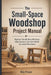 The Small-Space Woodshop Project Manual: Beginner-Friendly Plans, Workshop Setup Guidance, and Useful Builds for Limited Work Areas by Max Power