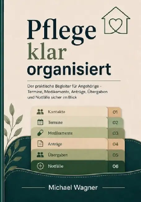 Pflege klar organisiert: Der praktische Begleiter für Angehörige - Termine, Medikamente, Anträge, Übergaben und Notfälle sicher im Blick by Michael Wagner