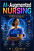 AI-Augmented Nursing: Reimagining Care in the Age of Artificial Intelligence by W. J. Francis
