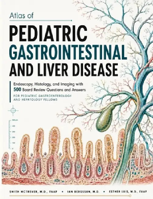 Atlas of Pediatric Gastrointestinal and Liver Disease: Endoscopy, Histology, and Imaging with 500 Board Review Questions and Answers for Pediatric Gas by Ian Bergsson, Esther Luis Faap, Smith McTrever Faap