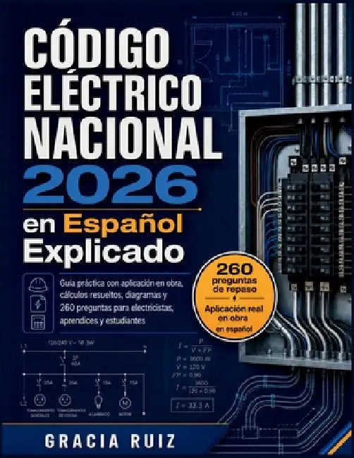 Código Eléctrico Nacional 2026 en Español Explicado: Guía práctica con aplicación en obra, cálculos resueltos, diagramas y 260 preguntas para electric by Gracia Ruiz