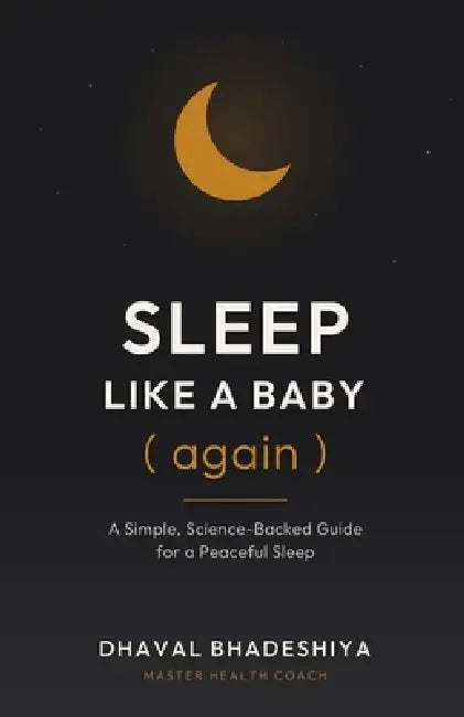 Sleep Like a Baby (Again): A Simple, Science-Backed Guide for a Peaceful Sleep by Dhaval Bhadeshiya