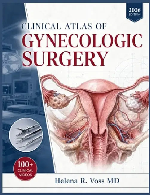 Clinical Atlas of Gynecologic Surgery: A Systematic Operative Guide to Pelvic Anatomy, Laparoscopic and Robotic Procedures, Urogynecologic Reconstruct by Helena R. Voss