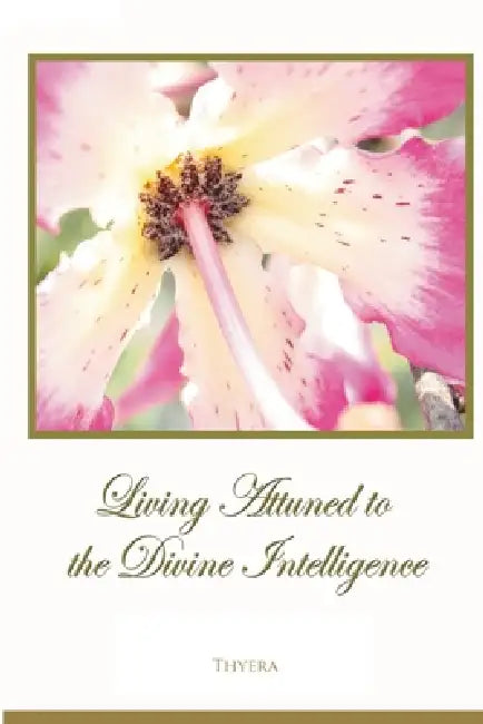 Living Attuned to the Divine Intelligence by Thyera Arian