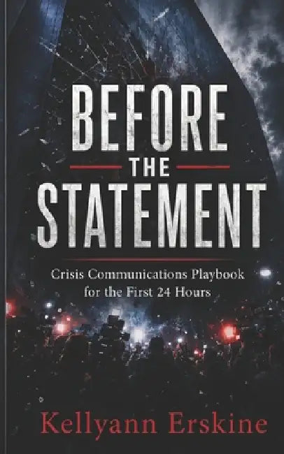 Before The Statement: Crisis Communication Playbook for the First 24 Hours by Kellyann Erskine