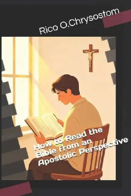 How to Read the Bible from an Apostolic Perspective by Acro Valle, Rico Obadiah Chrysostom