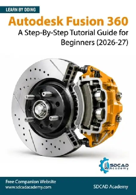 Autodesk Fusion 360: A Step-By-Step Tutorial Guide for Beginners (2026-27) by Sdcad Academy