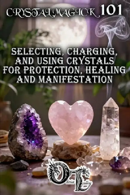 Crystal Magick 101: Selecting, Charging, and Using Crystals for Protection, Healing and Manifestation by Raymond Hurn, Olivia Talley