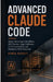 Advanced Claude Code: Master Multi-Agent Workflows, MCP Servers, Large Codebases, CI/CD Automation, and Enterprise AI Development by Rowan Beckett