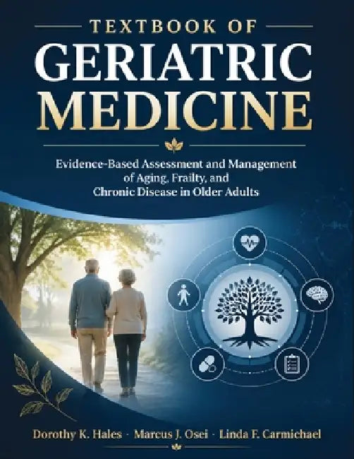Textbook of Geriatric Medicine: Evidence Based Assessment and Management of Aging, Frailty, and Chronic Disease in Older Adults by Marcus J. Osei, Linda F. Carmichael, Dorothy K. Hales