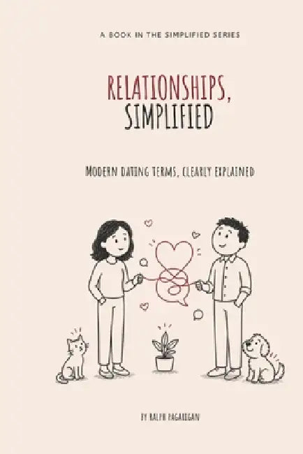 Relationships, Simplified: Modern Dating Terms, Clearly Explained by Ralph Pagarigan