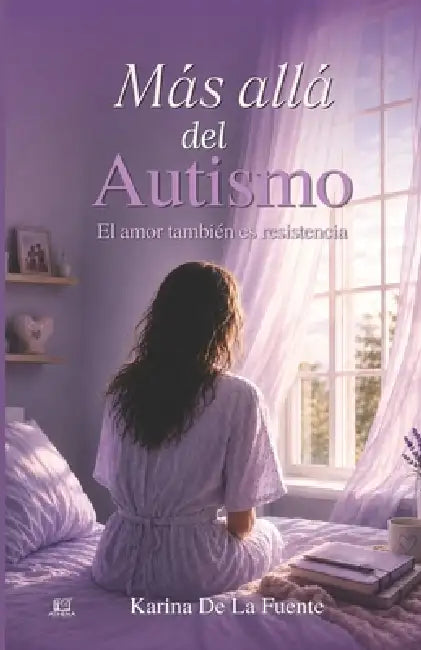 Más allá del autismo: El amor también es resistencia by Karina Edith de la Fuente Moreno
