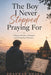 The Boy I Never Stopped Praying For by Bhanwar Dhaka