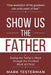 Show Us the Father by Mark Testerman
