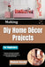 Making Diy Home Décor Projects For Beginners: Transform Everyday Spaces with Budget Friendly Crafts, Simple Step by Step Techniques, Stylish Finishing by Maelynn Kassidy