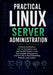 Practical Linux Server Administration: A Hands-On Guide to Red Hat Enterprise Linux and CentOS Stream-from Core System Management and Security to Trou by R. Parvin