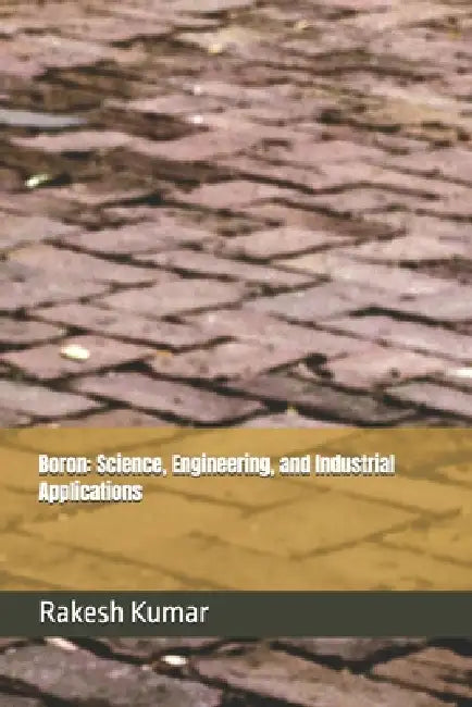 Boron: Science, Engineering, and Industrial Applications by Rakesh Kumar